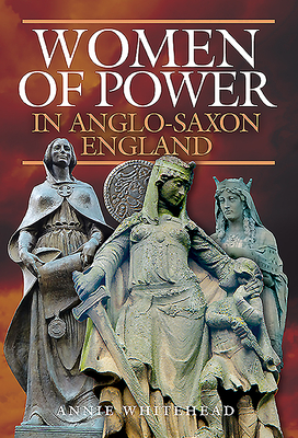 Women of Power in Anglo-Saxon England - Whitehead, Annie