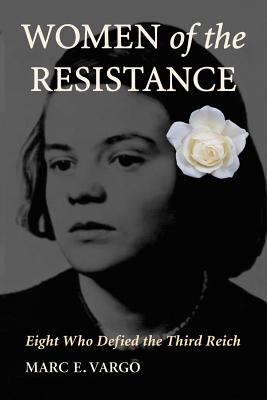 Women of the Resistance: Eight Who Defied the Third Reich - Vargo, Marc E.