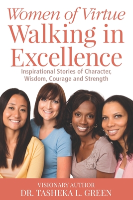 Women of Virtue Walking in Excellence: Inspirational Stories of Character, Wisdom, Courage and Strength - McKoy, Essie, and Harrod-Owuamana, Charlene, and Greene, Cynthia