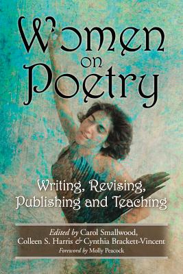 Women on Poetry: Writing, Revising, Publishing and Teaching - Smallwood, Carol (Editor), and Harris, Colleen S (Editor), and Brackett-Vincent, Cynthia (Editor)