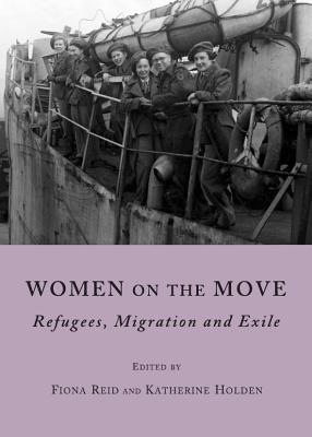 Women on the Move: Refugees, Migration and Exile - Holden, Katherine (Editor), and Reid, Fiona (Editor)
