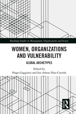 Women, Organizations and Vulnerability: Global Archetypes - Gaggiotti, Hugo (Editor), and Daz-Carrin, Isis Arlene (Editor)