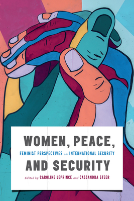 Women, Peace, and Security: Feminist Perspectives on International Security Volume 15 - Leprince, Caroline (Editor), and Steer, Cassandra (Editor), and Von Hlatky, Stfanie (Preface by)