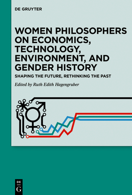 Women Philosophers on Economics, Technology, Environment, and Gender History: Shaping the Future, Rethinking the Past - Hagengruber, Ruth Edith (Editor)