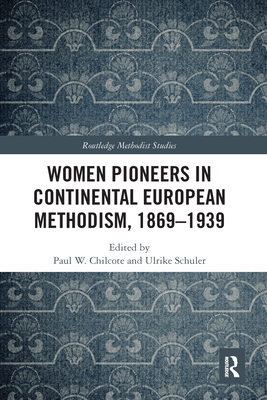 Women Pioneers in Continental European Methodism, 1869-1939 - Chilcote, Paul W. (Editor), and Schuler, Ulrike (Editor)