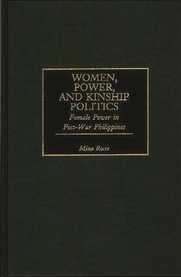 Women, Power, and Kinship Politics: Female Power in Post-War Philippines - Roces, Mina