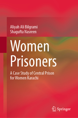 Women Prisoners: A Case Study of Central Prison for Women Karachi - Bilgrami, Aliyah Ali, and Nasreen, Shagufta