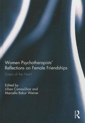 Women Psychotherapists' Reflections on Female Friendships: Sisters of the Heart - Comas-Diaz, Lillian (Editor), and Weiner, Marcella Bakur (Editor)