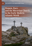 Women, Race, and the Moravian Church in the Early Modern Atlantic World: Convert, Migrant, Missionary