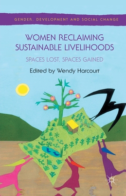 Women Reclaiming Sustainable Livelihoods: Spaces Lost, Spaces Gained - Harcourt, Wendy