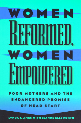 Women Reformed, Women Empowered: Poor Mothers and the Endangered Promise of Head Start - Ames, Lynda