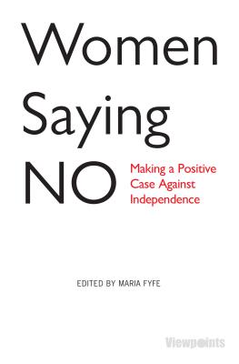 Women Saying No: Making a Positive Case Against Independence - Fyfe, Maria (Editor), and Lamont, Johann (Contributions by), and Boyack, Sarah (Contributions by)