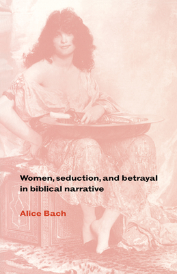 Women, Seduction, and Betrayal in Biblical Narrative - Bach, Alice