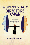 Women Stage Directors Speak: Exploring the Influence of Gender on Their Work