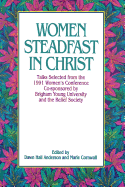 Women Steadfast in Christ: Talks Selected from the 1991 Women's Conference Co-Sponsored by Brigham Young University and the Relief Society