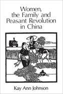 Women, the Family, and Peasant Revolution in China