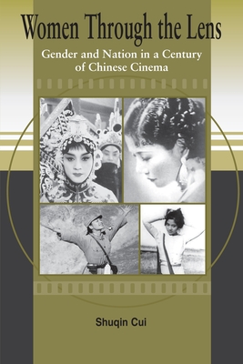 Women Through the Lens: Gender and Nation in a Century of Chinese Cinema - Cui, Shuqin