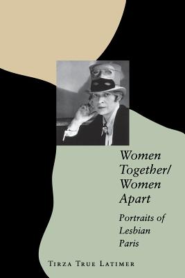 Women Together/Women Apart: Portraits of Lesbian Paris - Latimer, Tirza True, Ms.