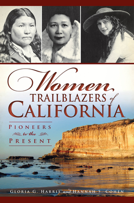 Women Trailblazers of California: Pioneers to the Present - Harris, Gloria G, and Cohen, Hannah S