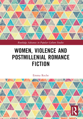 Women, Violence and Postmillennial Romance Fiction - Roche, Emma