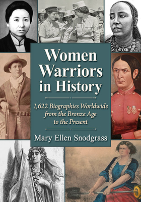Women Warriors in History: 1,622 Biographies Worldwide from the Bronze Age to the Present - Snodgrass, Mary Ellen