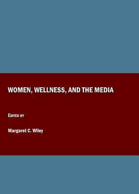 Women, Wellness, and the Media - Wiley, Margaret C (Editor), and Barnett, Barbara (Editor)