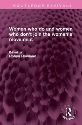 Women Who Do and Women Who Don't Join the Women's Movement - Rowland, Robyn (Editor)