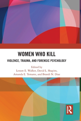 Women Who Kill: Violence, Trauma, and Forensic Psychology - Walker, Dr. (Editor), and Shapiro, David (Editor), and Temares, Amanda (Editor)