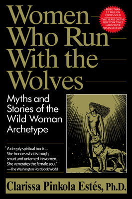 Women Who Run with the Wolves: Myths and Stories of the Wild Woman Archetype - Estes, Clarissa Pinkola
