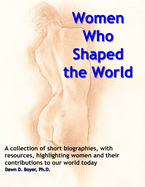 Women Who Shaped The World: A compendium of summaries and bibliographical resources about special women and their impact on the world