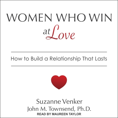 Women Who Win at Love: How to Build a Relationship That Lasts - Venker, Suzanne, and Townsend, John M, and Taylor, Maureen (Read by)