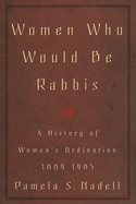 Women Who Would Be Rabbis: A History of Women's Ordination 1889-1985