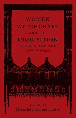 Women, Witchcraft, and the Inquisition in Spain and the New World - Zamora Calvo, Mara Jess (Editor), and Cruz, Anne J (Editor), and Lpez, Jair Antonio Acevedo (Contributions by)