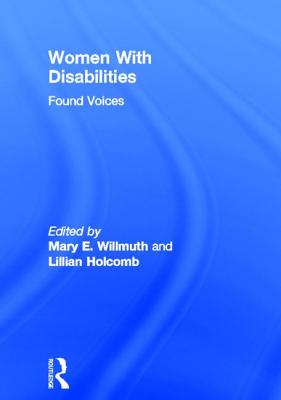 Women With Disabilities: Found Voices - Willmuth, Mary, and Holcomb, Lillian