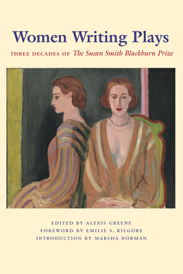 Women Writing Plays: Three Decades of the Susan Smith Blackburn Prize - Greene, Alexis (Editor), and Norman, Marsha (Introduction by), and Kilgore, Emilie S (Introduction by)