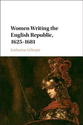 Women Writing the English Republic, 1625-1681 - Gillespie, Katharine