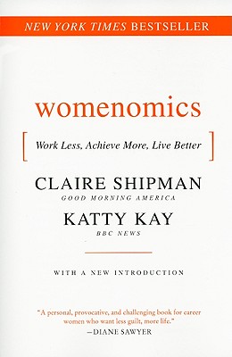 Womenomics: Work Less, Achieve More, Live Better - Shipman, Claire, and Kay, Katherine