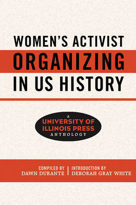 Women's Activist Organizing in Us History: A University of Illinois Press Anthology - Durante, Dawn (Compiled by), and White, Deborah Gray (Contributions by), and Berry, Daina Ramey (Contributions by)