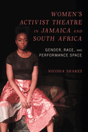 Women's Activist Theatre in Jamaica and South Africa: Gender, Race, and Performance Space