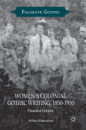 Women's Colonial Gothic Writing, 1850-1930: Haunted Empire