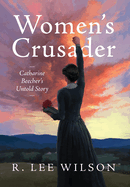 Women's Crusader: Catharine Beecher's Untold Story