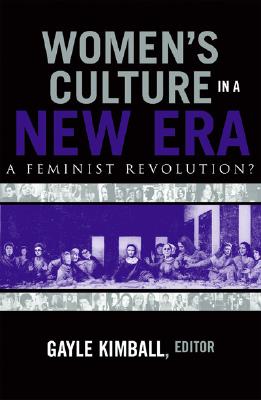Women's Culture in a New Era: A Feminist Revolution? - Kimball, Gayle, and Lovelace, Carey (Contributions by), and Edelson, Mary Beth (Contributions by)