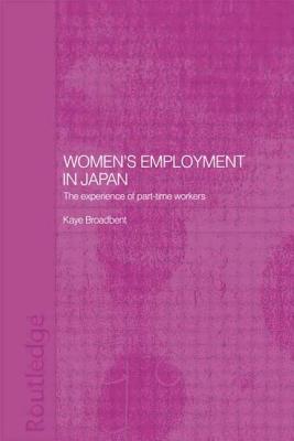 Women's Employment in Japan: The Experience of Part-time Workers - Broadbent, Kaye