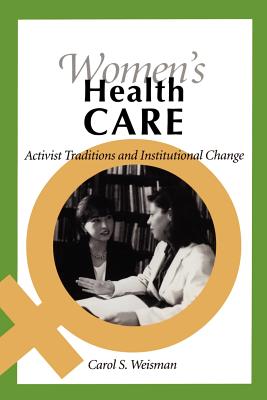 Women's Health Care: Activist Traditions and Institutional Change - Weisman, Carol S