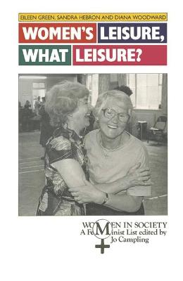 Women's Leisure, What Leisure?: A Feminist Analysis - Green, Eileen, and Woodward, Diana, and Hebron, Sandra