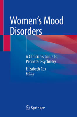 Women's Mood Disorders: A Clinician's Guide to Perinatal Psychiatry - Cox, Elizabeth (Editor)