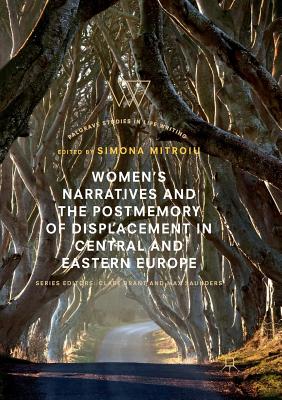 Women's Narratives and the Postmemory of Displacement in Central and Eastern Europe - Mitroiu, Simona (Editor)