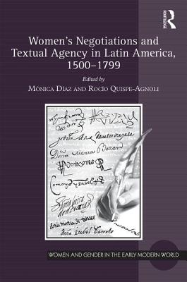 Women's Negotiations and Textual Agency in Latin America, 1500-1799 - Daz, Mnica (Editor), and Quispe-Agnoli, Roco (Editor)