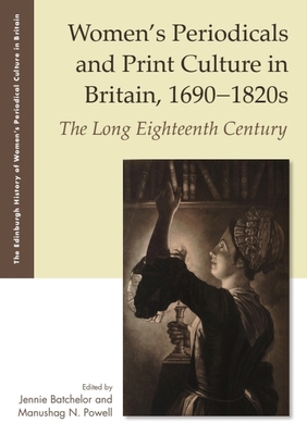 Women's Periodicals and Print Culture in Britain, 1690-1820s: The Long Eighteenth Century - Batchelor, Jennie (Editor), and Powell, Manushag N (Editor)