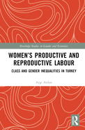 Women's Productive and Reproductive Labour: Class and Gender Inequalities in Turkey